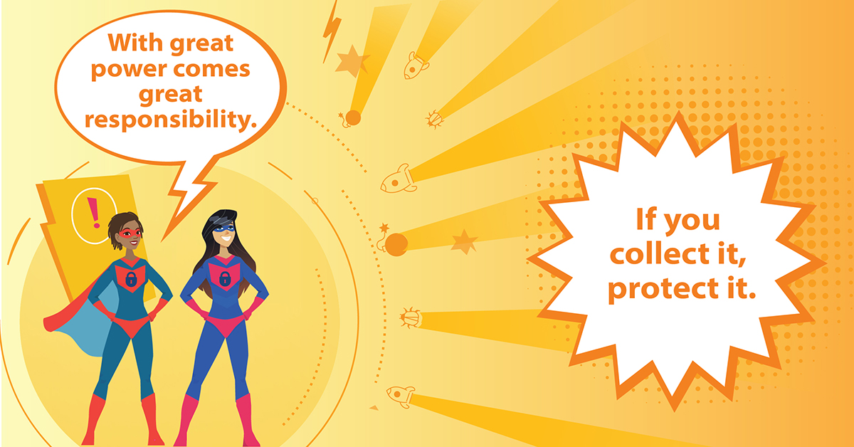 With great power comes great responsibility. If you collect it, protect it.